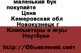 маленький бук)....покупайте)) packord bell › Цена ­ 3 000 - Кемеровская обл., Новокузнецк г. Компьютеры и игры » Ноутбуки   